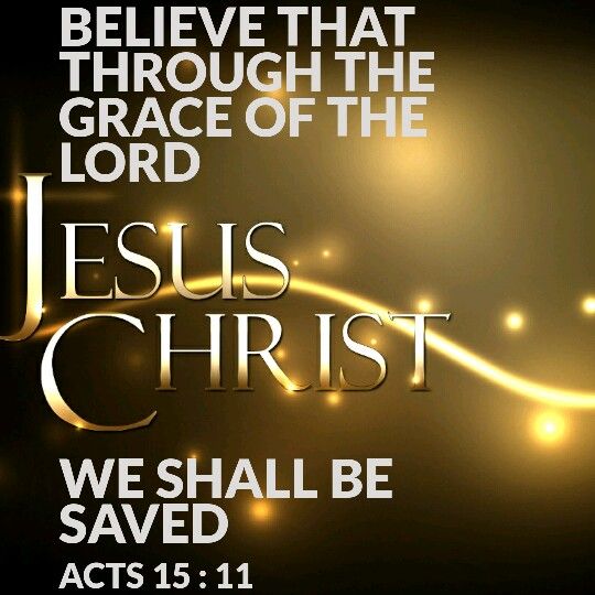Acts 15:11 We are saved only through belief in Jesus Christ