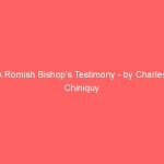 A Romish Bishop’s Testimony – by Charles Chiniquy