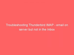 Troubleshooting Thunderbird IMAP – email on server but not in the Inbox